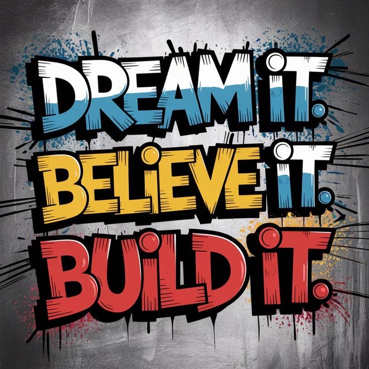 Dream It Believe It Build It